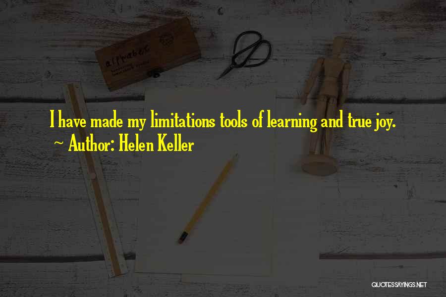 Helen Keller Quotes: I Have Made My Limitations Tools Of Learning And True Joy.