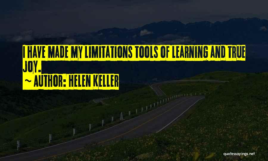 Helen Keller Quotes: I Have Made My Limitations Tools Of Learning And True Joy.