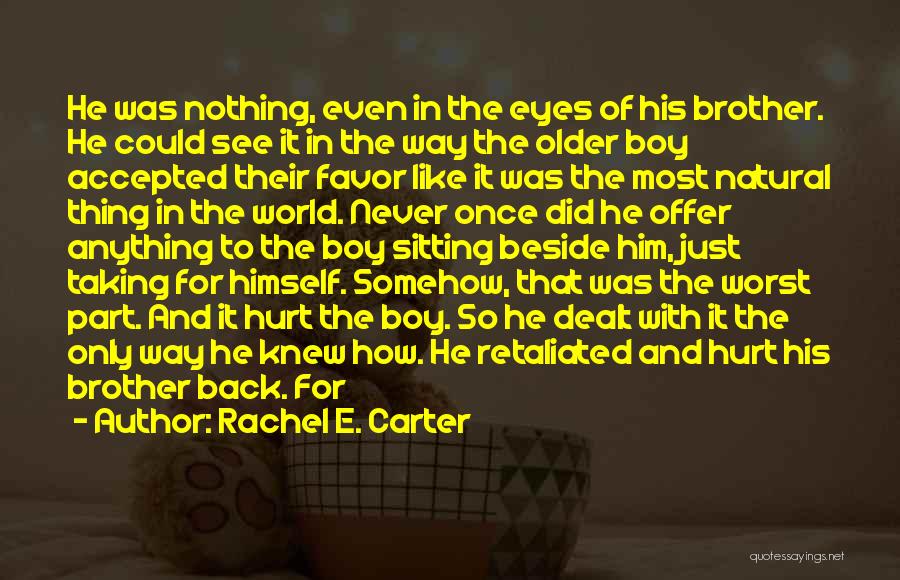 Rachel E. Carter Quotes: He Was Nothing, Even In The Eyes Of His Brother. He Could See It In The Way The Older Boy