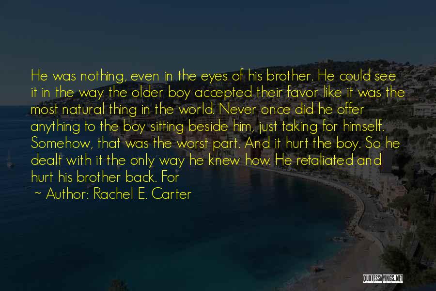 Rachel E. Carter Quotes: He Was Nothing, Even In The Eyes Of His Brother. He Could See It In The Way The Older Boy