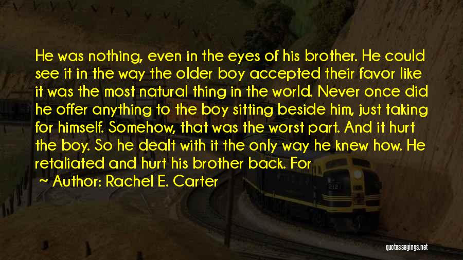 Rachel E. Carter Quotes: He Was Nothing, Even In The Eyes Of His Brother. He Could See It In The Way The Older Boy