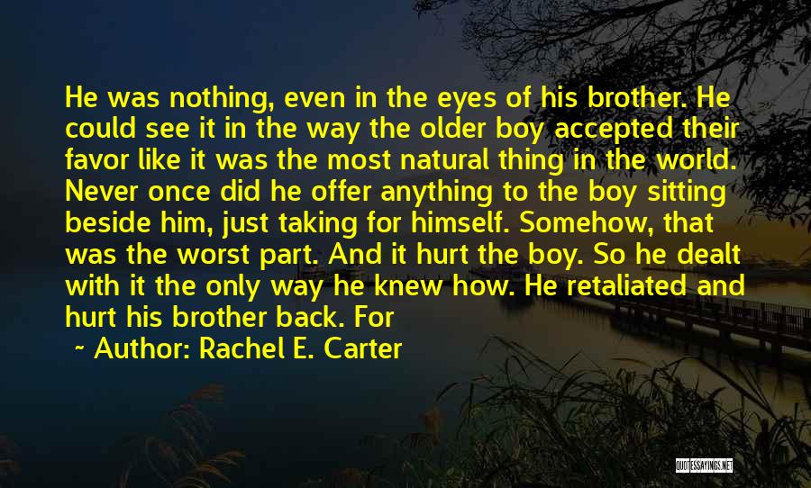 Rachel E. Carter Quotes: He Was Nothing, Even In The Eyes Of His Brother. He Could See It In The Way The Older Boy
