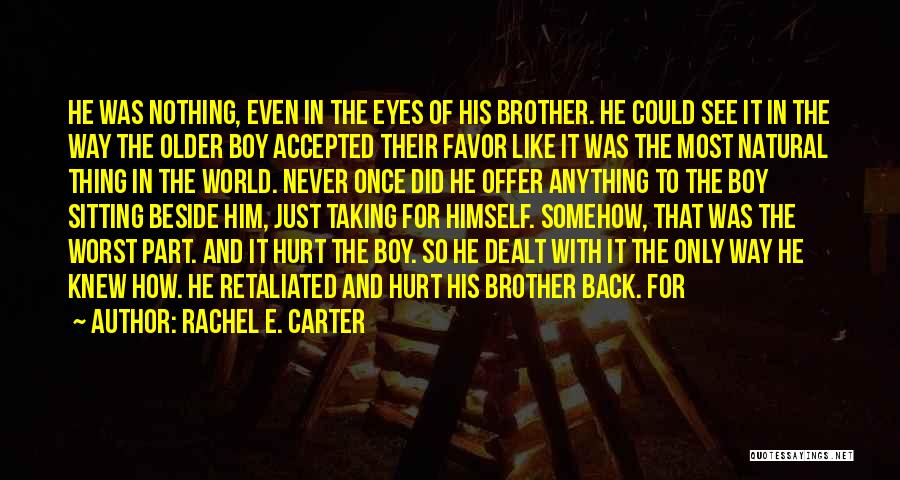 Rachel E. Carter Quotes: He Was Nothing, Even In The Eyes Of His Brother. He Could See It In The Way The Older Boy