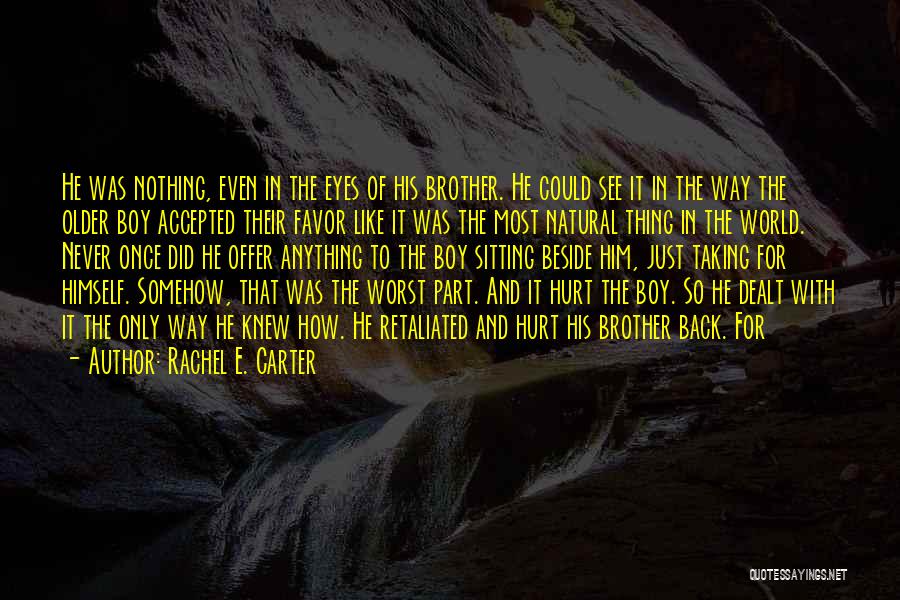 Rachel E. Carter Quotes: He Was Nothing, Even In The Eyes Of His Brother. He Could See It In The Way The Older Boy