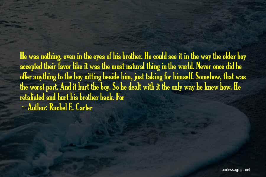 Rachel E. Carter Quotes: He Was Nothing, Even In The Eyes Of His Brother. He Could See It In The Way The Older Boy