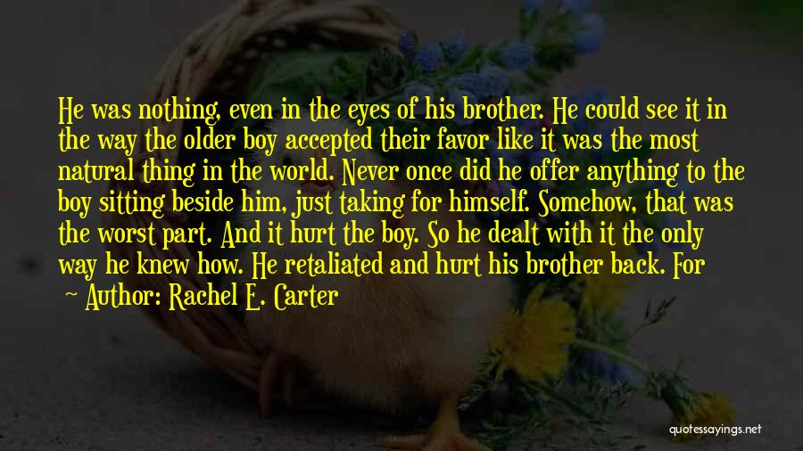 Rachel E. Carter Quotes: He Was Nothing, Even In The Eyes Of His Brother. He Could See It In The Way The Older Boy