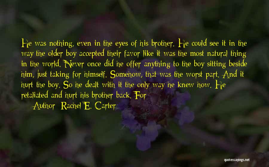 Rachel E. Carter Quotes: He Was Nothing, Even In The Eyes Of His Brother. He Could See It In The Way The Older Boy