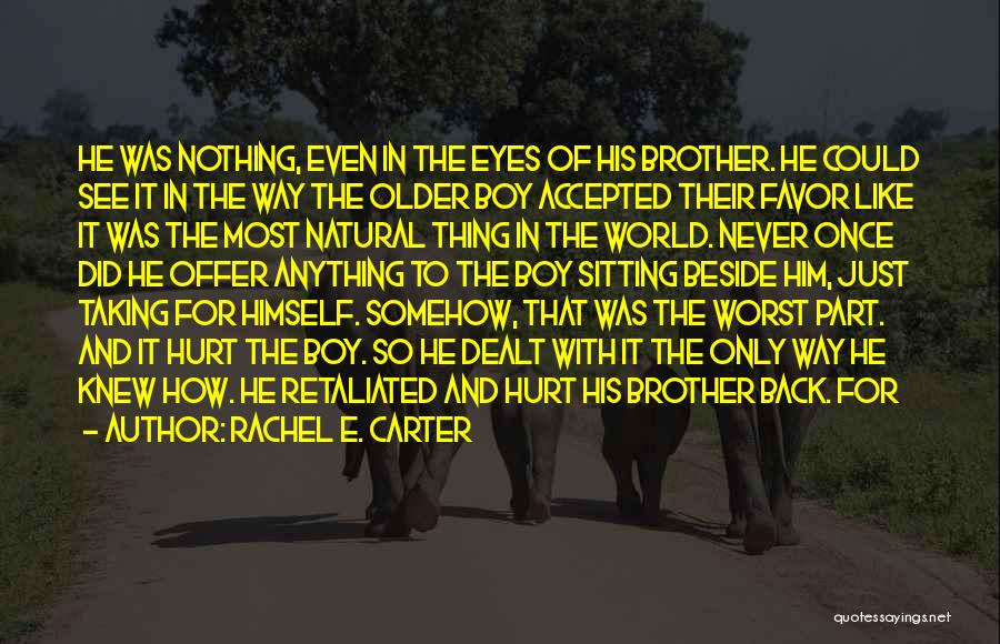 Rachel E. Carter Quotes: He Was Nothing, Even In The Eyes Of His Brother. He Could See It In The Way The Older Boy