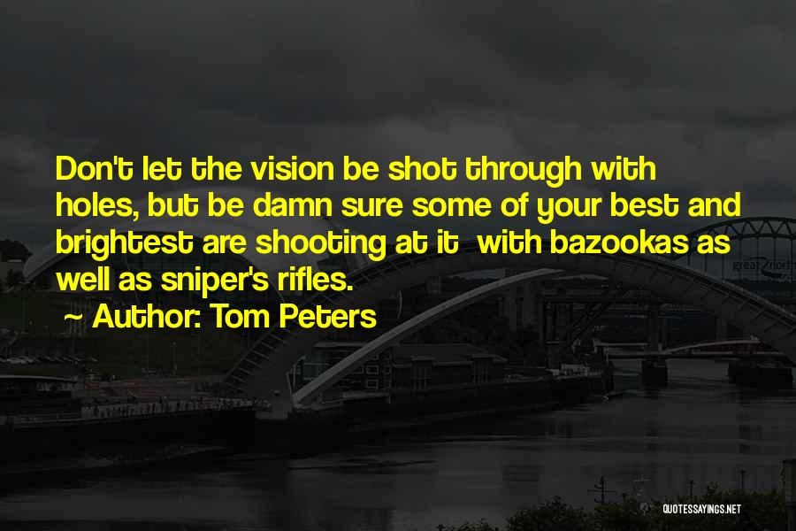 Tom Peters Quotes: Don't Let The Vision Be Shot Through With Holes, But Be Damn Sure Some Of Your Best And Brightest Are