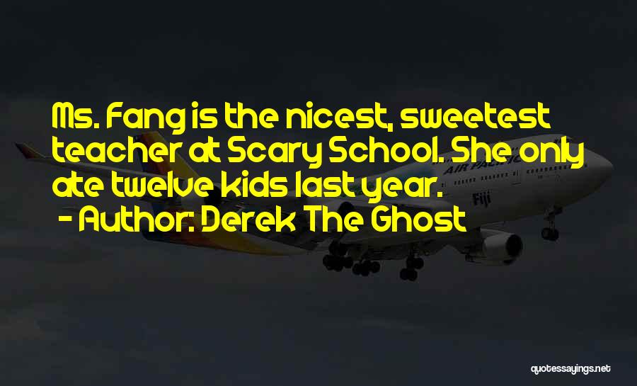 Derek The Ghost Quotes: Ms. Fang Is The Nicest, Sweetest Teacher At Scary School. She Only Ate Twelve Kids Last Year.