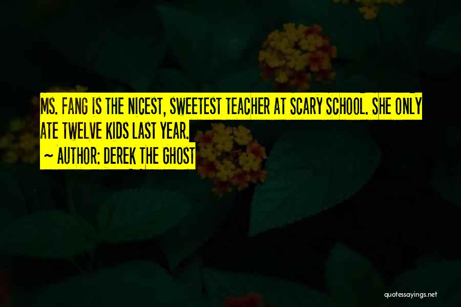 Derek The Ghost Quotes: Ms. Fang Is The Nicest, Sweetest Teacher At Scary School. She Only Ate Twelve Kids Last Year.