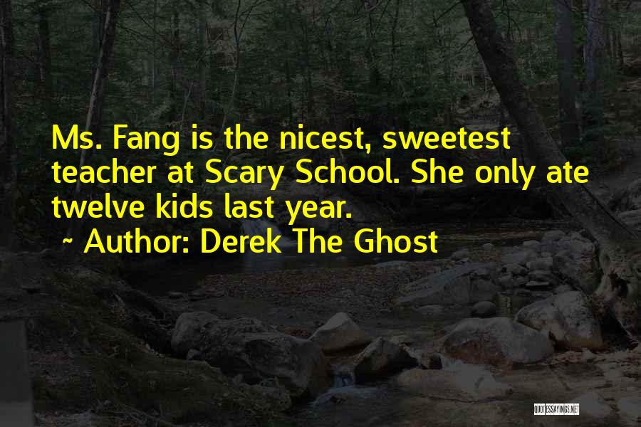 Derek The Ghost Quotes: Ms. Fang Is The Nicest, Sweetest Teacher At Scary School. She Only Ate Twelve Kids Last Year.