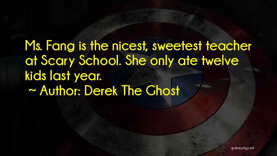 Derek The Ghost Quotes: Ms. Fang Is The Nicest, Sweetest Teacher At Scary School. She Only Ate Twelve Kids Last Year.