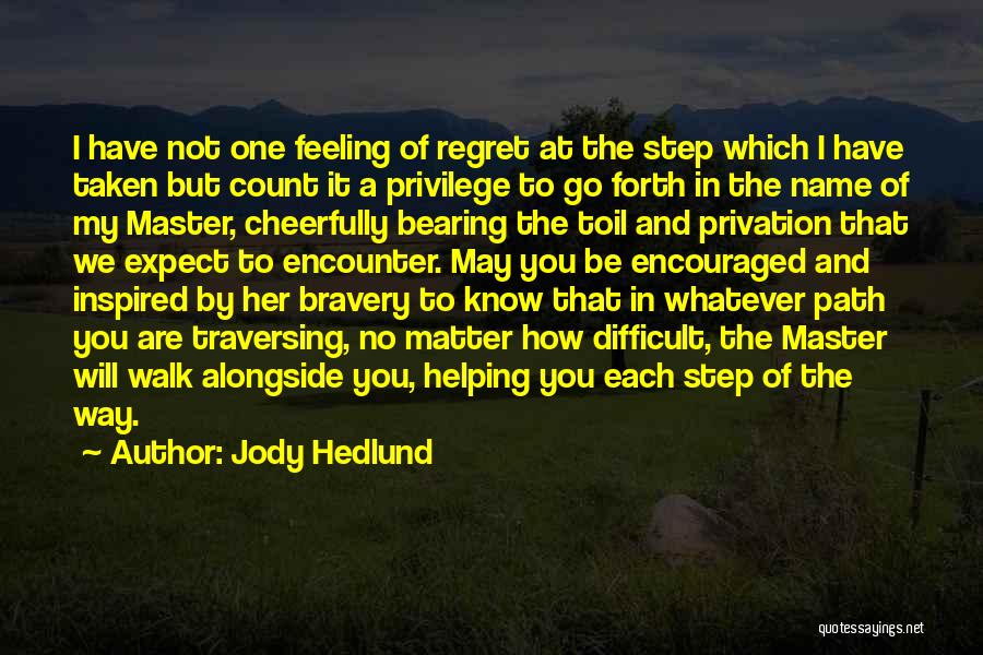 Jody Hedlund Quotes: I Have Not One Feeling Of Regret At The Step Which I Have Taken But Count It A Privilege To