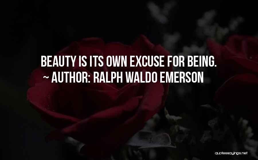 Ralph Waldo Emerson Quotes: Beauty Is Its Own Excuse For Being.