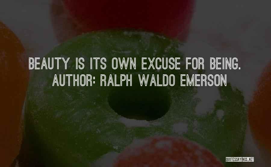 Ralph Waldo Emerson Quotes: Beauty Is Its Own Excuse For Being.