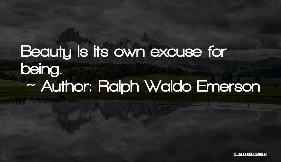 Ralph Waldo Emerson Quotes: Beauty Is Its Own Excuse For Being.
