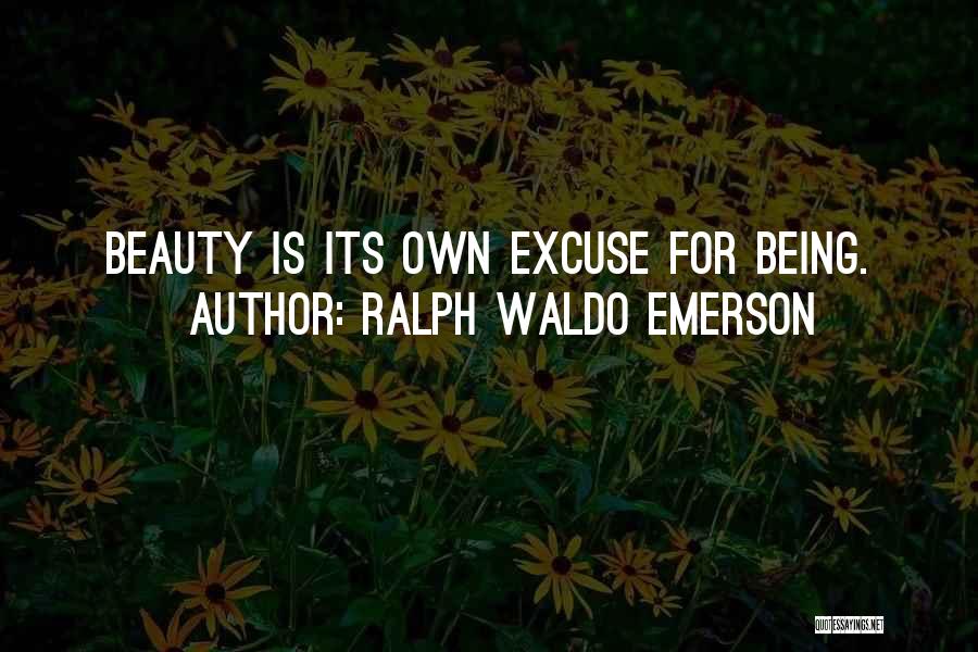 Ralph Waldo Emerson Quotes: Beauty Is Its Own Excuse For Being.