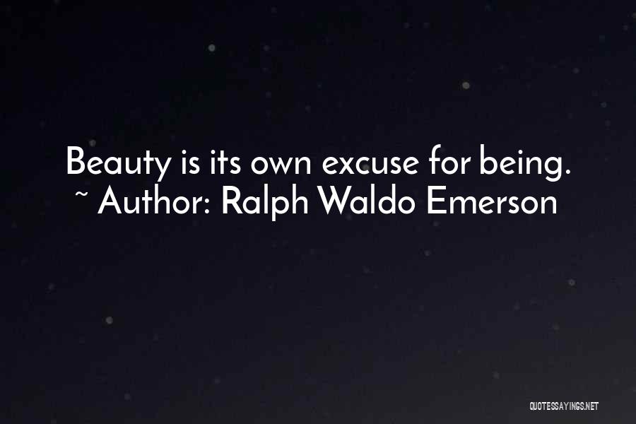 Ralph Waldo Emerson Quotes: Beauty Is Its Own Excuse For Being.