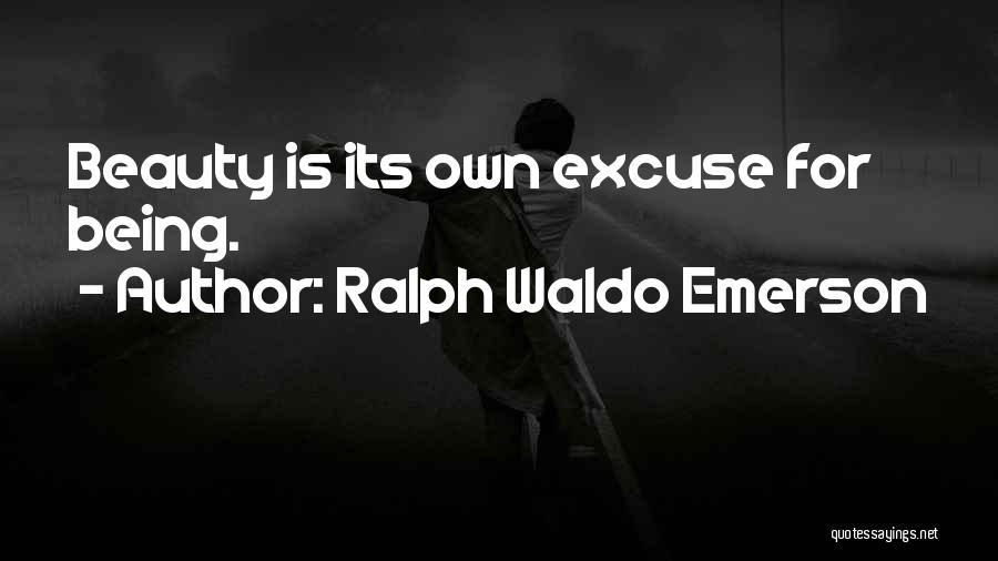 Ralph Waldo Emerson Quotes: Beauty Is Its Own Excuse For Being.
