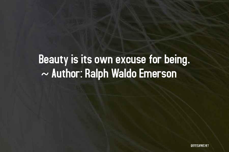 Ralph Waldo Emerson Quotes: Beauty Is Its Own Excuse For Being.