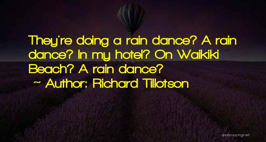 Richard Tillotson Quotes: They're Doing A Rain Dance? A Rain Dance? In My Hotel? On Waikiki Beach? A Rain Dance?