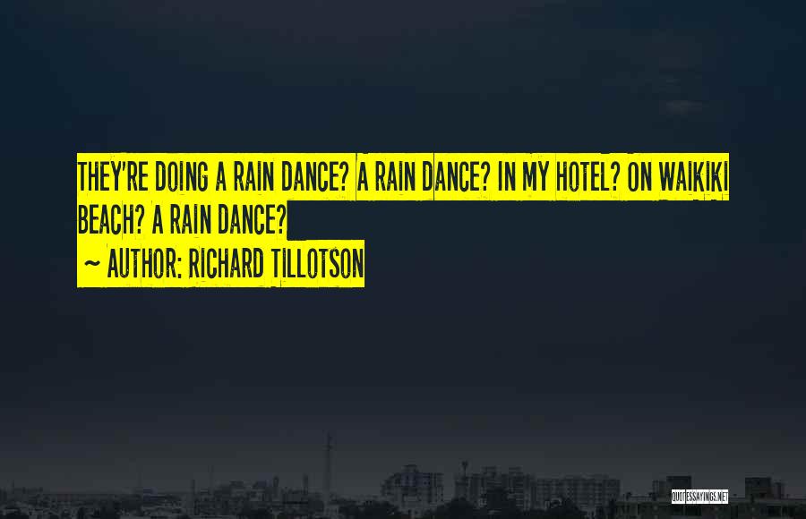 Richard Tillotson Quotes: They're Doing A Rain Dance? A Rain Dance? In My Hotel? On Waikiki Beach? A Rain Dance?