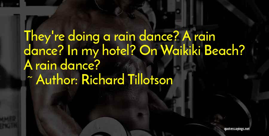 Richard Tillotson Quotes: They're Doing A Rain Dance? A Rain Dance? In My Hotel? On Waikiki Beach? A Rain Dance?