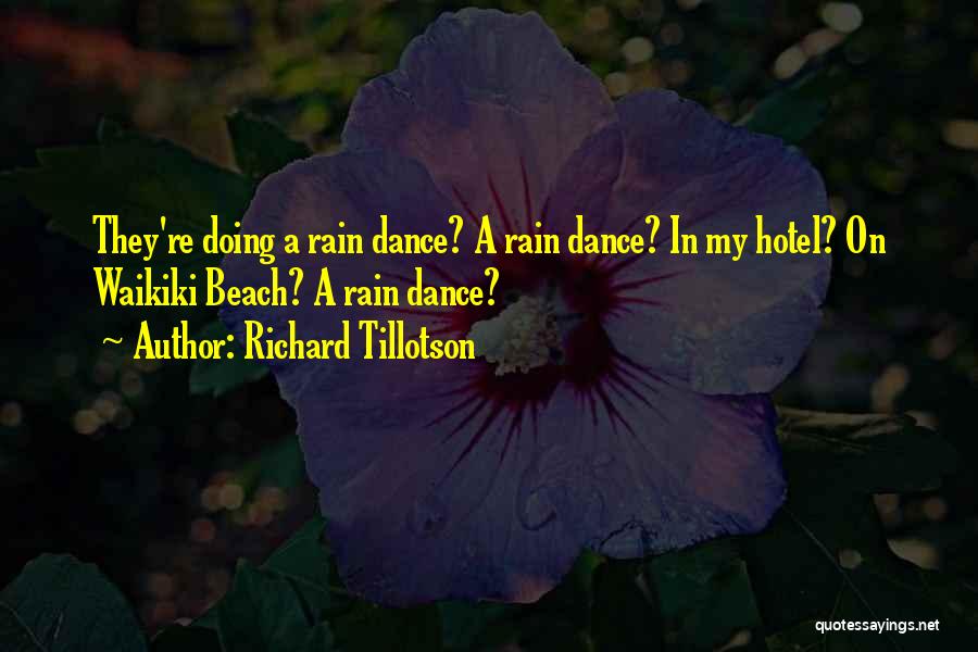 Richard Tillotson Quotes: They're Doing A Rain Dance? A Rain Dance? In My Hotel? On Waikiki Beach? A Rain Dance?