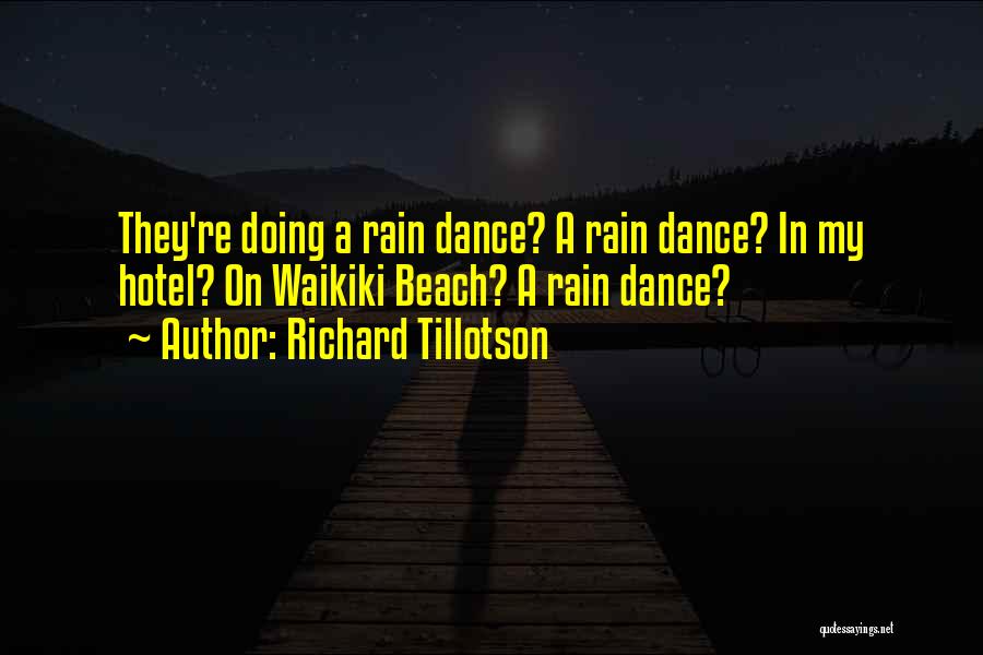 Richard Tillotson Quotes: They're Doing A Rain Dance? A Rain Dance? In My Hotel? On Waikiki Beach? A Rain Dance?