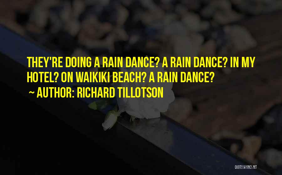 Richard Tillotson Quotes: They're Doing A Rain Dance? A Rain Dance? In My Hotel? On Waikiki Beach? A Rain Dance?