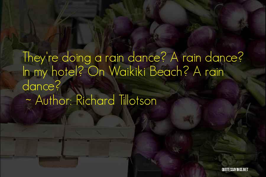 Richard Tillotson Quotes: They're Doing A Rain Dance? A Rain Dance? In My Hotel? On Waikiki Beach? A Rain Dance?