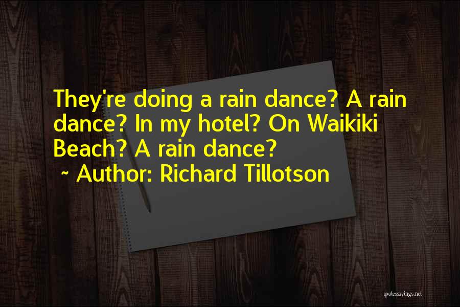 Richard Tillotson Quotes: They're Doing A Rain Dance? A Rain Dance? In My Hotel? On Waikiki Beach? A Rain Dance?