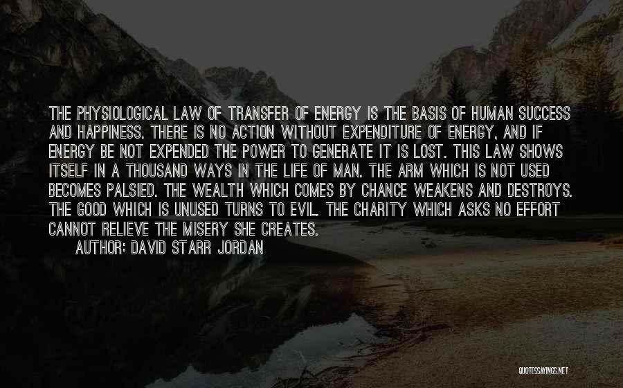 David Starr Jordan Quotes: The Physiological Law Of Transfer Of Energy Is The Basis Of Human Success And Happiness. There Is No Action Without