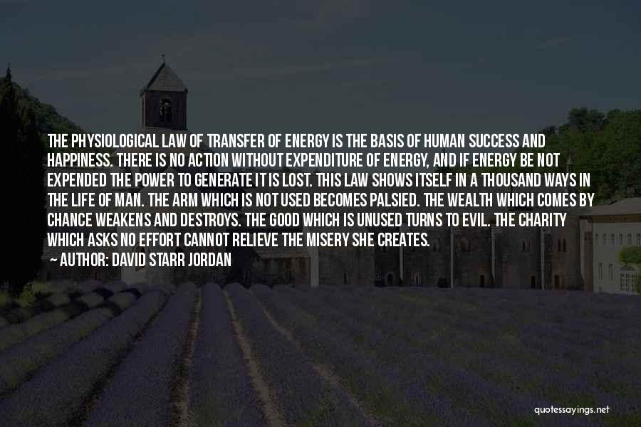 David Starr Jordan Quotes: The Physiological Law Of Transfer Of Energy Is The Basis Of Human Success And Happiness. There Is No Action Without