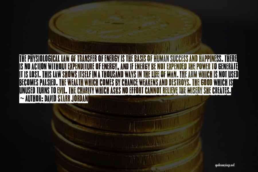 David Starr Jordan Quotes: The Physiological Law Of Transfer Of Energy Is The Basis Of Human Success And Happiness. There Is No Action Without