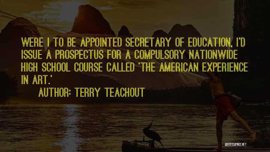 Terry Teachout Quotes: Were I To Be Appointed Secretary Of Education, I'd Issue A Prospectus For A Compulsory Nationwide High School Course Called