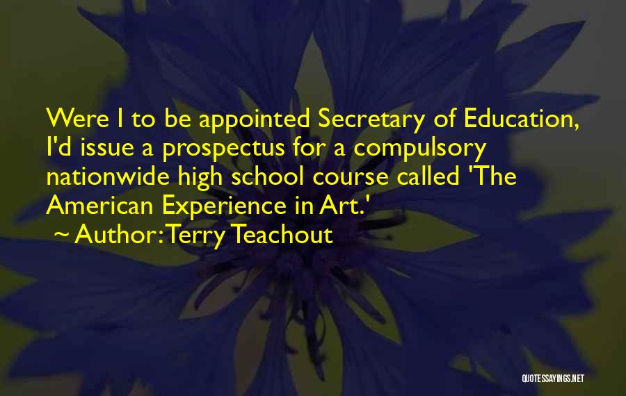 Terry Teachout Quotes: Were I To Be Appointed Secretary Of Education, I'd Issue A Prospectus For A Compulsory Nationwide High School Course Called