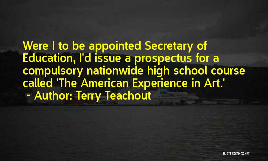 Terry Teachout Quotes: Were I To Be Appointed Secretary Of Education, I'd Issue A Prospectus For A Compulsory Nationwide High School Course Called