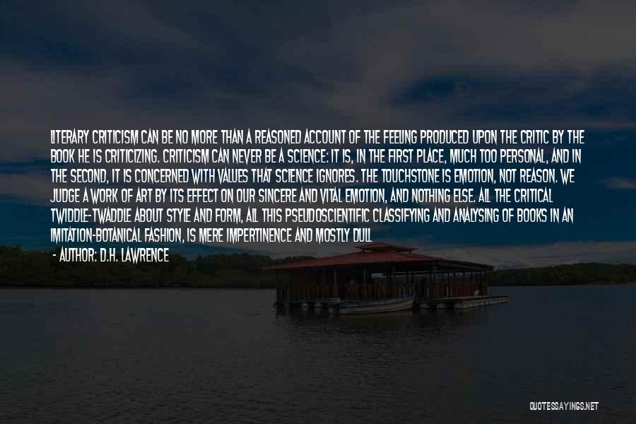 D.H. Lawrence Quotes: Literary Criticism Can Be No More Than A Reasoned Account Of The Feeling Produced Upon The Critic By The Book