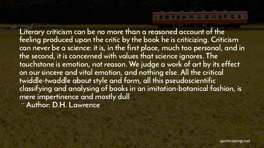 D.H. Lawrence Quotes: Literary Criticism Can Be No More Than A Reasoned Account Of The Feeling Produced Upon The Critic By The Book