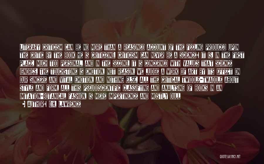 D.H. Lawrence Quotes: Literary Criticism Can Be No More Than A Reasoned Account Of The Feeling Produced Upon The Critic By The Book