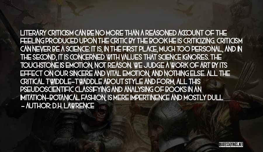 D.H. Lawrence Quotes: Literary Criticism Can Be No More Than A Reasoned Account Of The Feeling Produced Upon The Critic By The Book