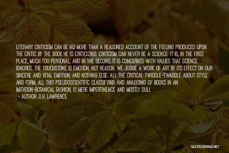 D.H. Lawrence Quotes: Literary Criticism Can Be No More Than A Reasoned Account Of The Feeling Produced Upon The Critic By The Book