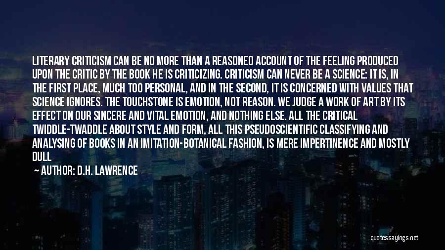 D.H. Lawrence Quotes: Literary Criticism Can Be No More Than A Reasoned Account Of The Feeling Produced Upon The Critic By The Book