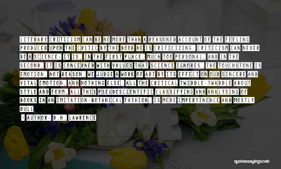 D.H. Lawrence Quotes: Literary Criticism Can Be No More Than A Reasoned Account Of The Feeling Produced Upon The Critic By The Book