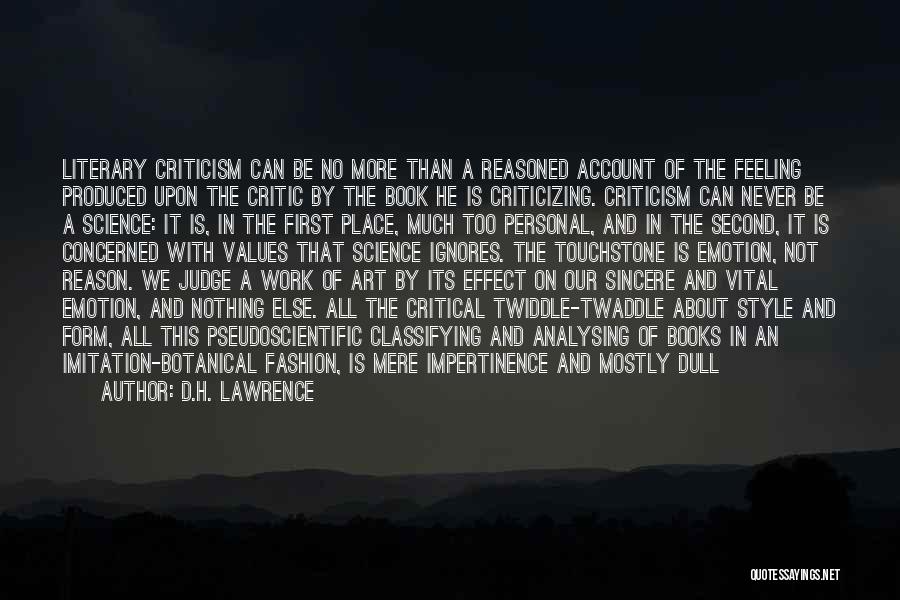 D.H. Lawrence Quotes: Literary Criticism Can Be No More Than A Reasoned Account Of The Feeling Produced Upon The Critic By The Book