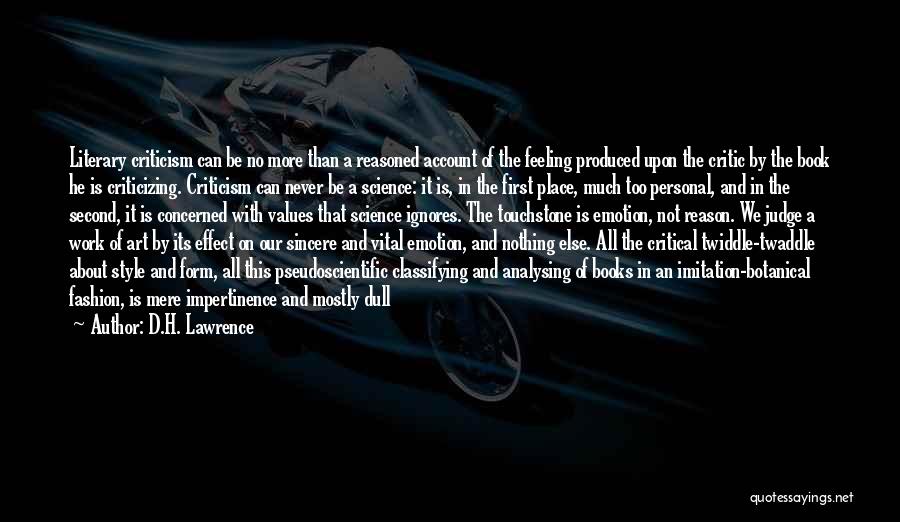 D.H. Lawrence Quotes: Literary Criticism Can Be No More Than A Reasoned Account Of The Feeling Produced Upon The Critic By The Book