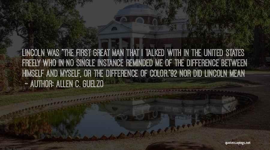 Allen C. Guelzo Quotes: Lincoln Was The First Great Man That I Talked With In The United States Freely Who In No Single Instance