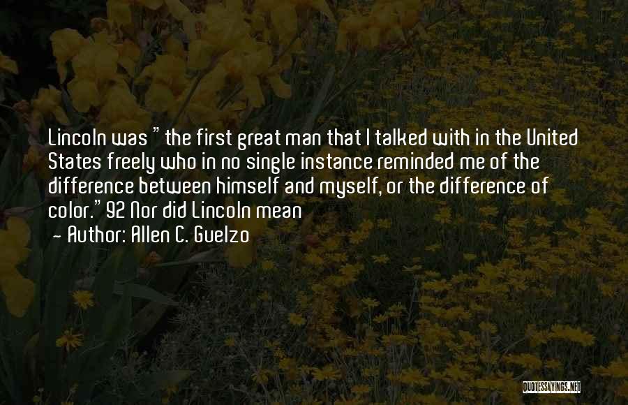 Allen C. Guelzo Quotes: Lincoln Was The First Great Man That I Talked With In The United States Freely Who In No Single Instance